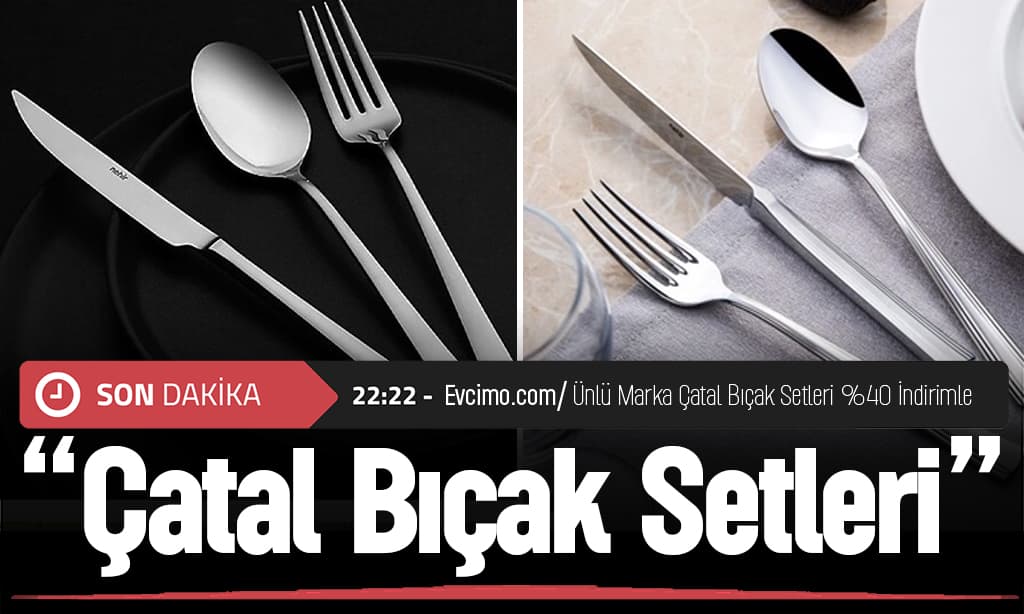 Onlarca Ünlü Marka Çatal Bıçak Setleri %40 İndirimle Evcimo’da